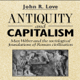 John R. Love - Antiquity and Capitalism. Max Weber and the Sociological Foundations of Roman Civilization [Retail]