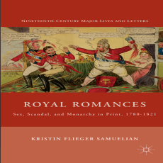 Royal Romances_ Sex, Scandal, and Monarchy in Print, 1780-1821 Royal Romances_ Sex, Scandal, and Monarchy in Print, 1780-1821