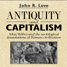 John R. Love - Antiquity and Capitalism. Max Weber and the Sociological Foundations of Roman Civilization [Retail]