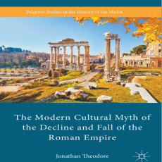 Jonathan Theodore - The Modern Cultural Myth of the Decline and Fall of the Roman Empire Jonathan Theodore - The Modern Cultural Myth of the Decline and Fall of the Roman Empire